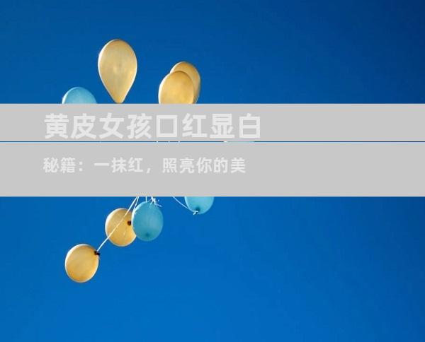 黄皮女孩口红显白秘籍：一抹红，照亮你的美