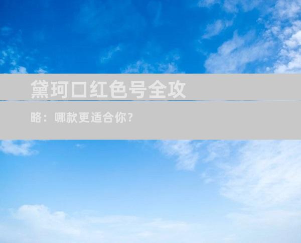 黛珂口红色号全攻略：哪款更适合你？